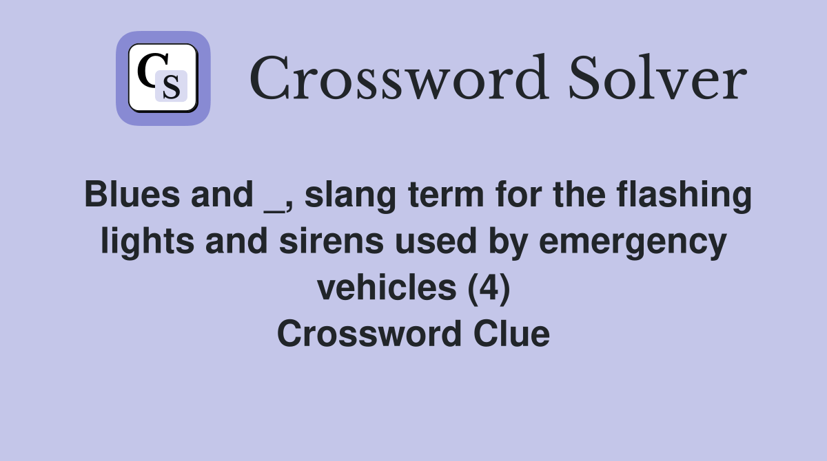 Blues and _, slang term for the flashing lights and sirens used by